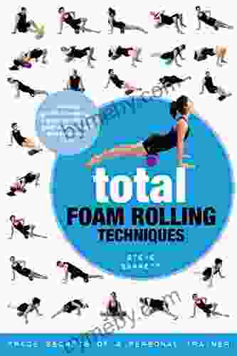 Total Foam Rolling Techniques: Trade Secrets Of A Personal Trainer