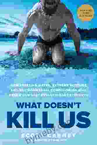 What Doesn T Kill Us: How Freezing Water Extreme Altitude And Environmental Conditioning Will Renew Our Lost Evolutionary Strength