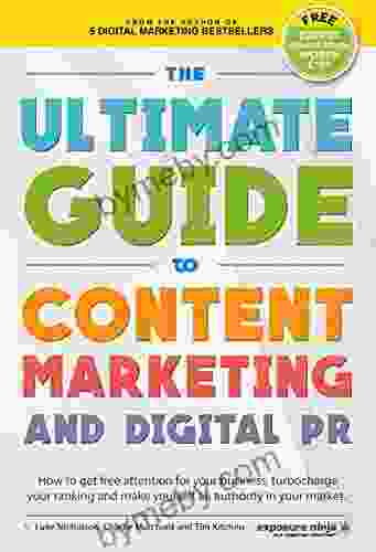 The Ultimate Guide To Content Marketing Digital PR: How To Get Attention For Your Business Turbocharge Your Ranking And Establish Yourself As An Authority (Digital Marketing By Exposure Ninja)