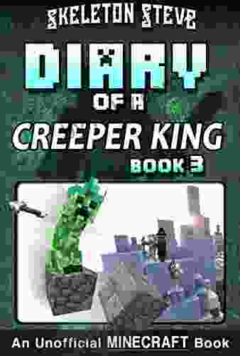 Diary of a Minecraft Creeper King 3: Unofficial Minecraft for Kids Teens Nerds Adventure Fan Fiction Diary (Skeleton Steve Collection Cth ka the Creeper King)