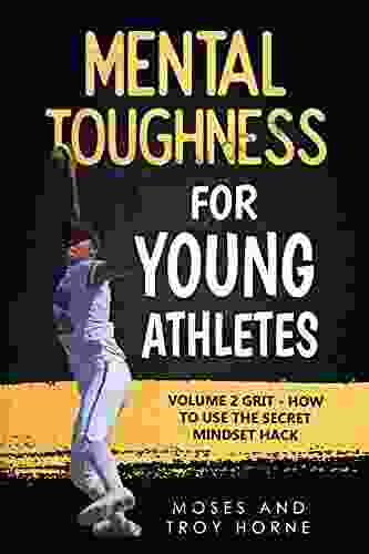 Mental Toughness For Young Athletes: Volume 2 Grit How To Use The Secret Mindset Hack