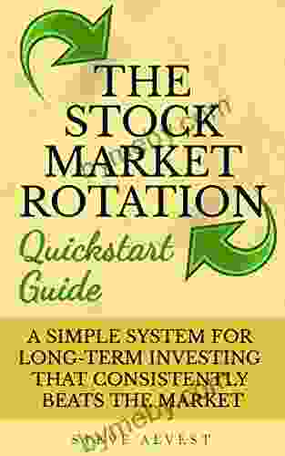 The Stock Market Rotation Quickstart Guide: A Simple System for Long Term Investing That Consistently Beats the Market