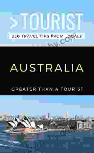 GREATER THAN A TOURIST AUSTRALIA: 250 Travel Tips From Locals (Greater Than A Tourist Australia 3)