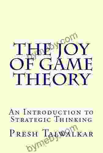 The Joy of Game Theory: An Introduction to Strategic Thinking