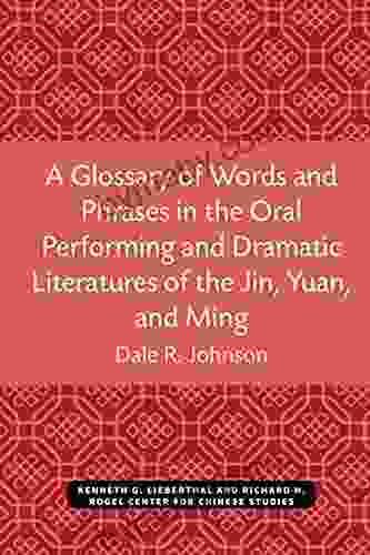 A Glossary of Words and Phrases in the Oral Performing and Dramatic Literatures of the Jin Yuan and Ming (Michigan Monographs In Chinese Studies 89)