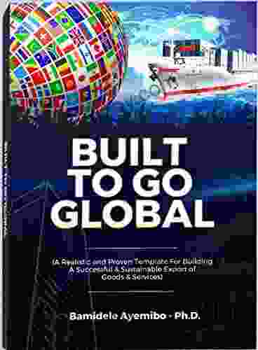 Built To Go Global: A Realistic and Proven Template For Building A Successful Sustainable Export of Goods Services