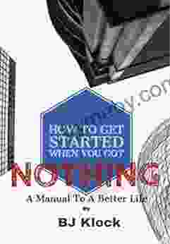 How To Get Started When You Got Nothing: A Manual To A Better Life