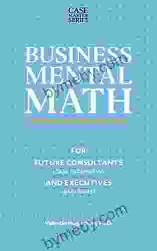 Business Mental Math: For Future Consultants (Case Interview) And Executives (GMAT/GRE) (Case Master Series)