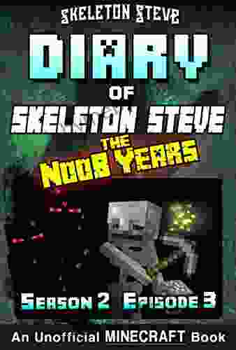 Diary Of Minecraft Skeleton Steve The Noob Years Season 2 Episode 3 (Book 9) : Unofficial Minecraft For Kids Teens Nerds Adventure Fan Fiction Collection Skeleton Steve The Noob Years)