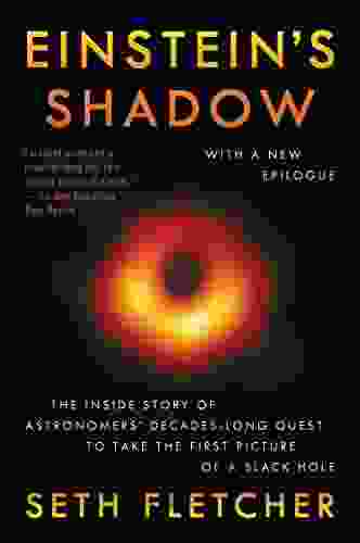 Einstein S Shadow: The Inside Story Of Astronomers Decades Long Quest To Take The First Picture Of A Black Hole