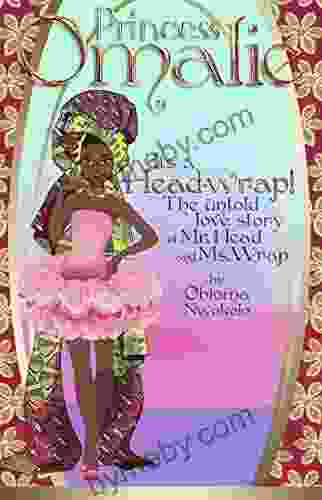 It S A Head Wrap The Untold Love Story Of Mr Head And Ms Wrap (Princess Omalie Adventure 3)