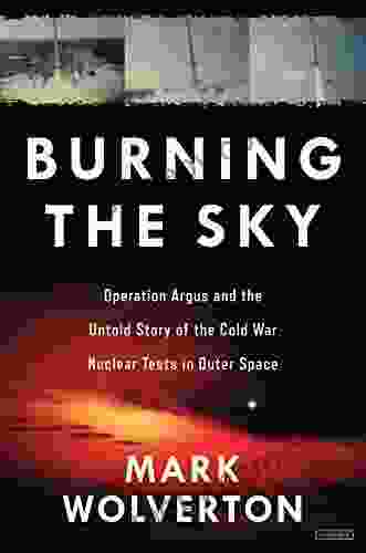 Burning The Sky: Operation Argus And The Untold Story Of The Cold War Nuclear Tests In Outer Space