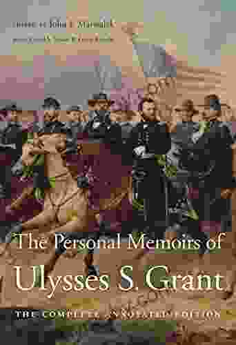 The Personal Memoirs of Ulysses S Grant: The Complete Annotated Edition