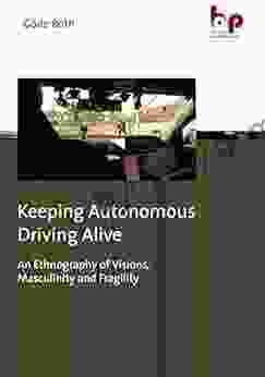 Keeping Autonomous Driving Alive: An Ethnography Of Visions Masculinity And Fragility