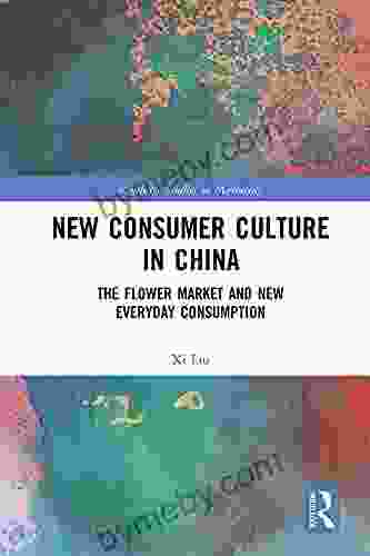 New Consumer Culture in China: The Flower Market and New Everyday Consumption (Routledge Studies in Marketing)