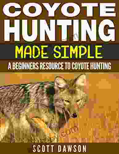 Coyote Hunting Made Simple: A Beginners Resource To Coyote Hunting