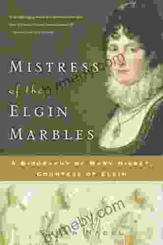 Mistress Of The Elgin Marbles: A Biography Of Mary Nisbet Countess Of Elgin