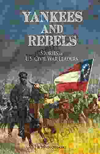 Yankees And Rebels: Stories Of U S Civil War Leaders (The Civil War)