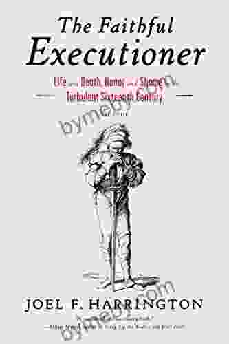 The Faithful Executioner: Life And Death Honor And Shame In The Turbulent Sixteenth Century