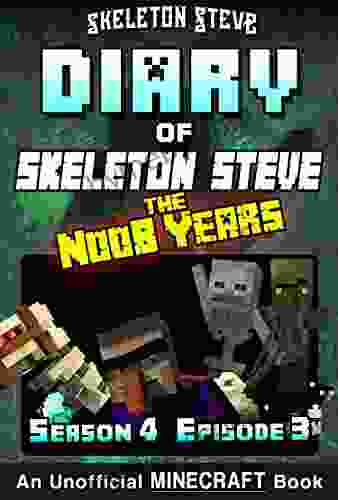 Diary of Minecraft Skeleton Steve the Noob Years Season 4 Episode 3 (Book 21): Unofficial Minecraft for Kids Teens Nerds Adventure Fan Fiction Collection Skeleton Steve the Noob Years)