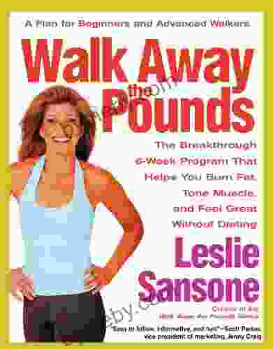 Walk Away The Pounds: The Breakthrough 6 Week Program That Helps You Burn Fat Tone Muscle And Feel Great Without Dieting