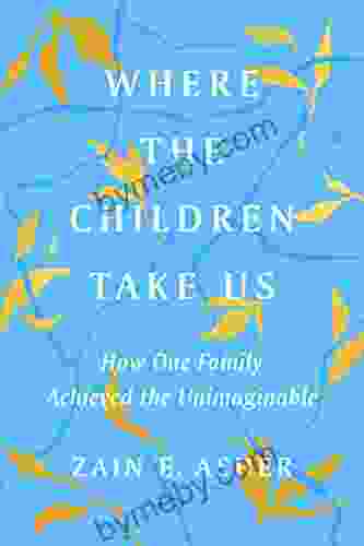 Where The Children Take Us: How One Family Achieved The Unimaginable
