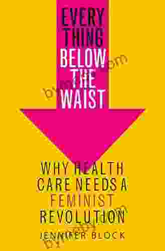 Everything Below The Waist: Why Health Care Needs A Feminist Revolution