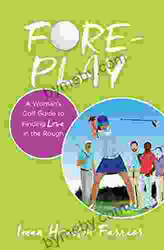 Fore Play: A Woman S Golf Guide To Finding Love In The Rough