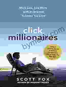 Click Millionaires: Work Less Live More with an Internet Business You Love